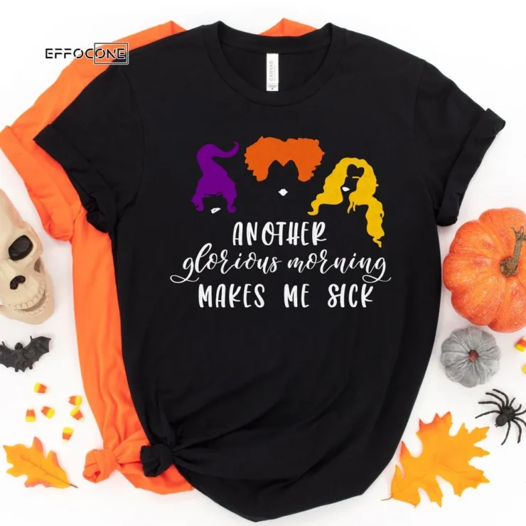 Another Glorious Morning Makes Me Sick Tee Halloween Shirt, Trick or Treat t-shirt, Cute Halloween Shirt, Sanderson Sisters Tee Shirt Hallow