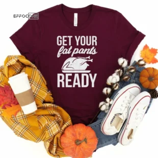 Get your fat pants ready Thanksgiving Shirt, Thanksgiving t shirt womens, funny Thanksgiving 2021 t-shirts long sleeve