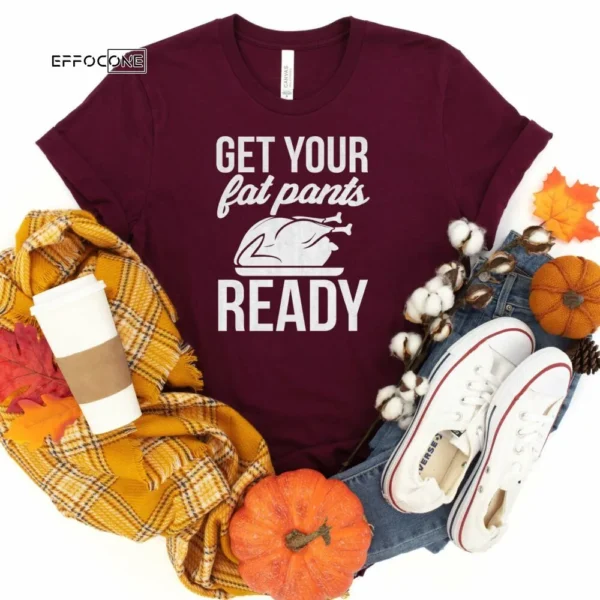 Get your fat pants ready Thanksgiving Shirt, Thanksgiving t shirt womens, funny Thanksgiving 2021 t-shirts long sleeve