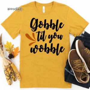 Gobble Til you Wobble Thanksgiving Shirt, Thanksgiving t shirt womens, family thanksgiving shirts, t-shirts long sleeve