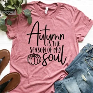 Autumn is the Season of my Soul, Fall Shirt, Thanksgiving Tee, Pumpkin Shirt, Fall Tshirt
