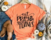 Eat Pray and Give Thanks Shirt, Funny Thanksgiving Shirt, Fall Shirt, Thanksgiving Tee, Pumpkin Shirt, Fall Tshirt, Thanksgiving Shirt