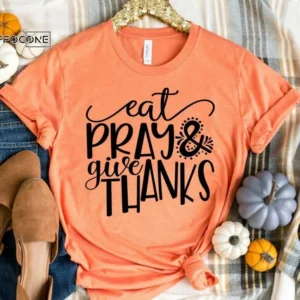 Eat Pray and Give Thanks Shirt, Funny Thanksgiving Shirt, Fall Shirt, Thanksgiving Tee, Pumpkin Shirt, Fall Tshirt, Thanksgiving Shirt