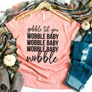 Gobble Till You Wobble Baby Wobble Shirt, Funny Thanksgiving Shirt, Fall Shirt, Thanksgiving Tee, Pumpkin Shirt, Fall Tshirt, Thanksgiving