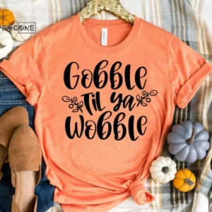 Gobble Till You Wobble Shirt, Fall Shirt, Thanksgiving Tee, Pumpkin Shirt, Fall Tshirt, Thanksgiving Shirt