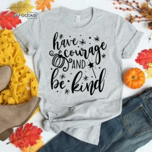 Have Courage and Be Kind Shirt, Fall Shirt, Pumpkin Tee, Autumn Shirt, Fall Tshirt, I Love Fall Shirt