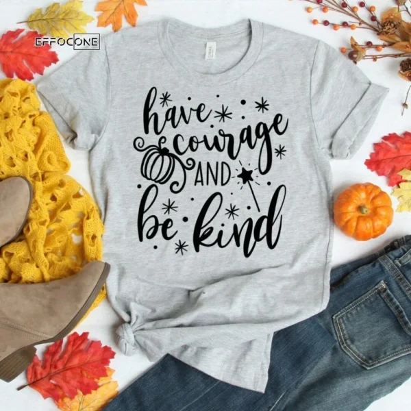Have Courage and Be Kind Shirt, Fall Shirt, Pumpkin Tee, Autumn Shirt, Fall Tshirt, I Love Fall Shirt