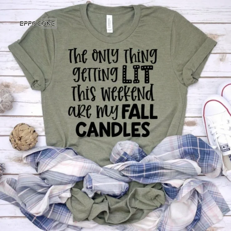 The Only Thing Getting Lit This Weekend are my Fall Candles - Funny Mom Shirt - Gift for Wife - Mama Shirt - Gifts for Women