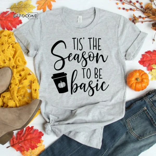 Tis The Season To Be Basic Shirt, Basic Bitch, Fall Shirt, Thanksgiving Shirt, Pumpkin Spice Everything
