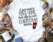 I Just want to Stay Home Drink Coffee and Watch Christmas Movies, Christmas Shirt, Christmas T-Shirt, Holiday Shirt, Christmas Gift Ideas