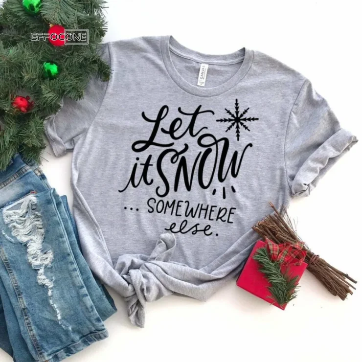 Let it Snow Somewhere Else Shirt, Funny Christmas Shirt, Christmas Tshirt, Holiday Shirt, Christmas Gift, Seasonal Shirts