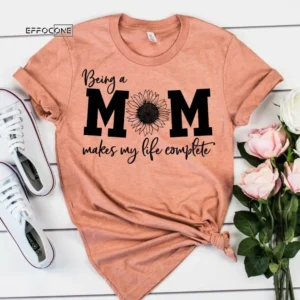 Being a Mom Makes Life Complete Shirt Funny Mom Shirt Gift