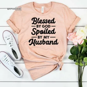 Blessed by God Spoiled by my Husband, Spoiled Wife Shirt