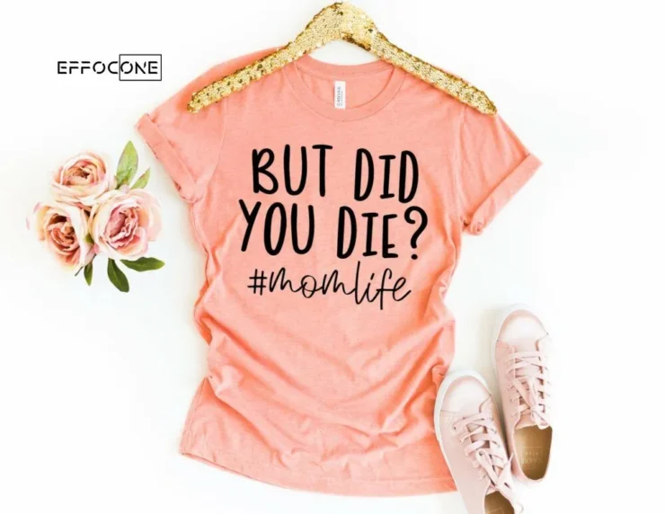 But Did you Die momlife Shirt Funny Mom Shirt Mama Shirt