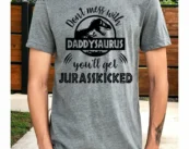 Don't Mess With Daddysaurus You'll Get Jurasskicked