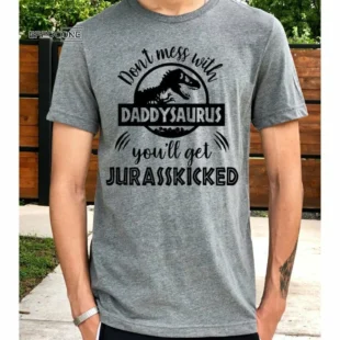 Don't Mess With Daddysaurus You'll Get Jurasskicked