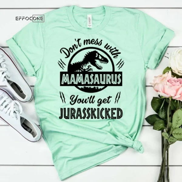 Don't Mess with Mamasaurus you'll get Jurasskicked