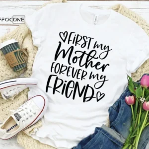 First my Mother Forever my Friend Shirt Mom Birthday Shirt