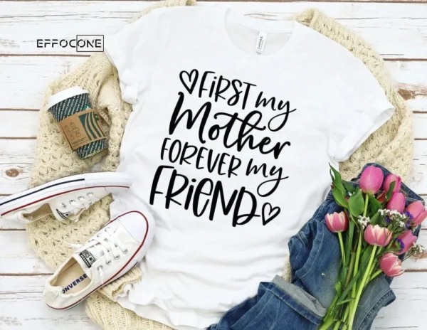 First my Mother Forever my Friend Shirt Mom Birthday Shirt