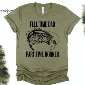 Full Time Dad Part Time Hooker Shirt Funny Dad Shirt