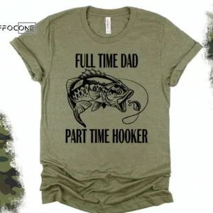 Full Time Dad Part Time Hooker Shirt Funny Dad Shirt