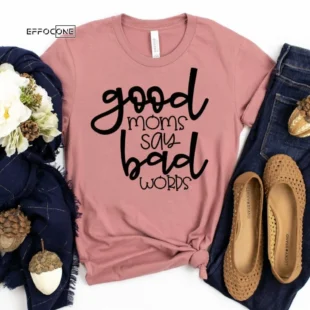 Good Moms Say Bad Words Shirt Funny Mom Shirt Gift for