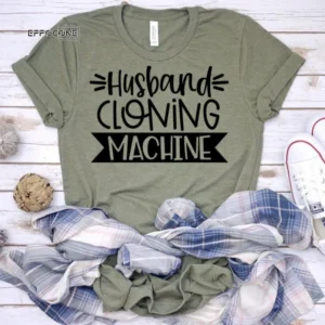 Husband Cloning Machine Shirt Funny Mom Shirt Gift for