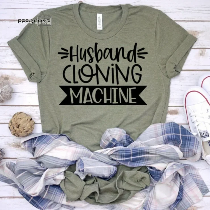 Husband Cloning Machine Shirt Funny Mom Shirt Gift for