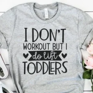 I Don't Workout But I Do Lift Toddlers Funny Sarcastic