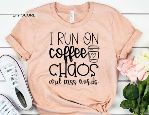 I Run on Coffee Chaos and Cuss Words, Funny Graphic Tees