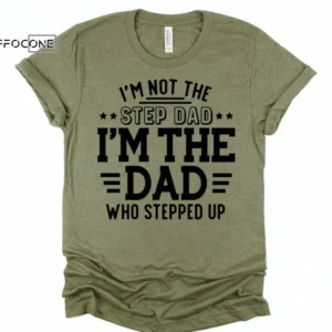 I'm Not the Step Dad I'm the Dad Who Stepped up Shirt
