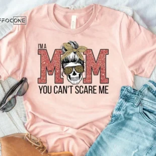 I'm a Mom You Can't Scare Me Shirt Funny Mom Shirt