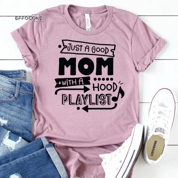 Just A Good Mom With A Hood Playlist Shirt Funny Mom Shirt