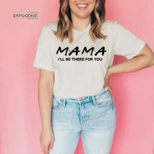 Mama I'll be there for you Shirt Funny Mom Shirt Gift