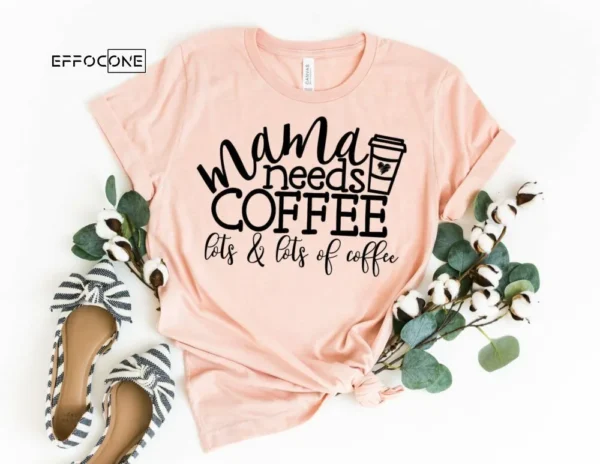Mama Needs Coffee Lots and Lots of Coffee Shirt Funny Mom