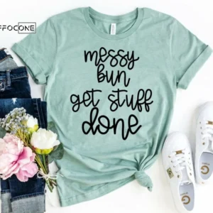 Messy Bun Get Stuff Done Shirt Funny Mom Shirt Mama Shirt