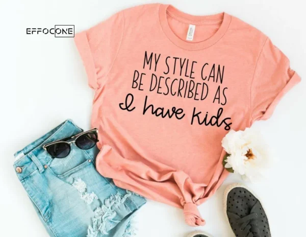 My Style Can be Described as I Have Kids Shirt Funny Mom