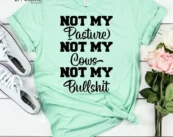 Not my Pasture Not my Bullshit Funny Mom Shirt Gift for