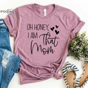 Oh Honey I'm That Mom Shirt Funny Mom Shirt Mama Shirt