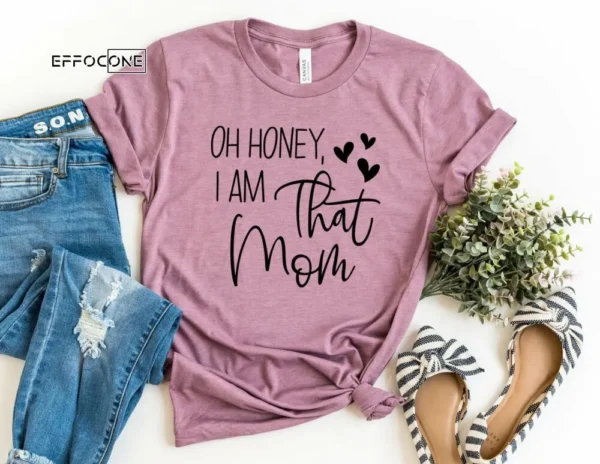 Oh Honey I'm That Mom Shirt Funny Mom Shirt Mama Shirt