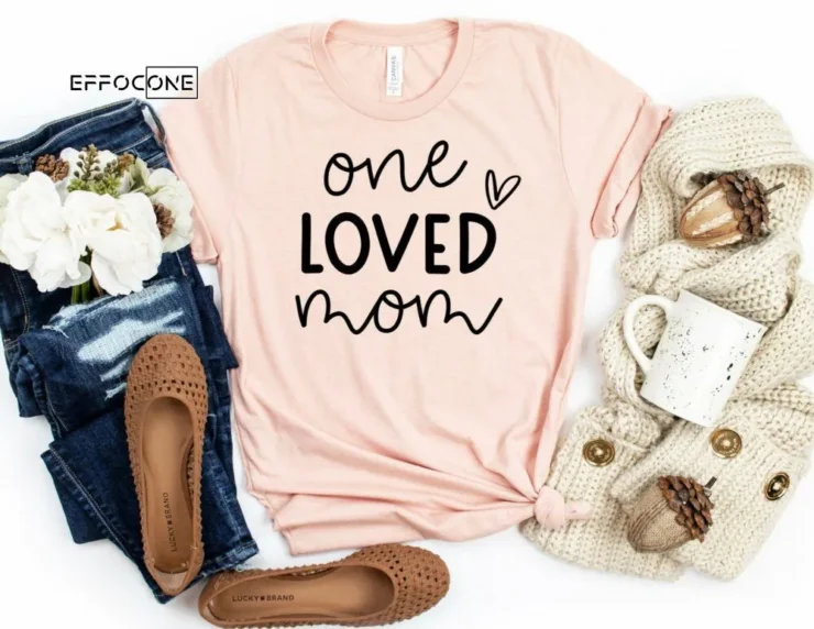 One Loved Mom Shirt Funny Mom Shirt Mom Loved Shirt Mom