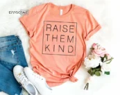 Raise Them Kind Shirt Motherhood Shirt Gift for Wife