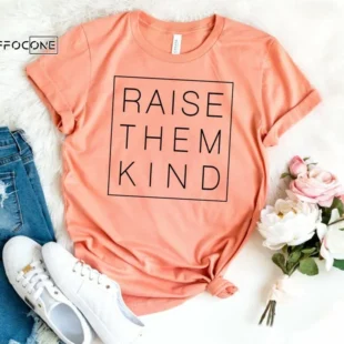 Raise Them Kind Shirt Motherhood Shirt Gift for Wife