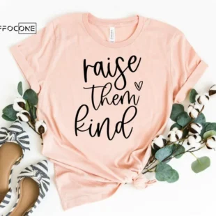 Raise Them Kind Shirt Motherhood Shirt Mom Loved Shirt