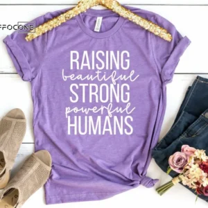 Raising Beautiful Strong Powerful Humans Shirt Funny Mom