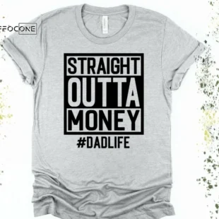 Straight Outta Money Dad Life Shirt, Gift for Dad, Funny