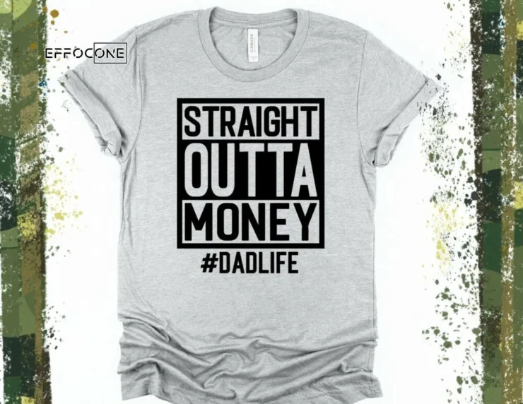 Straight Outta Money Dad Life Shirt, Gift for Dad, Funny