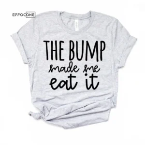 The Bump Made Me Eat It Pregnancy Shirt Pregnancy Tshirt