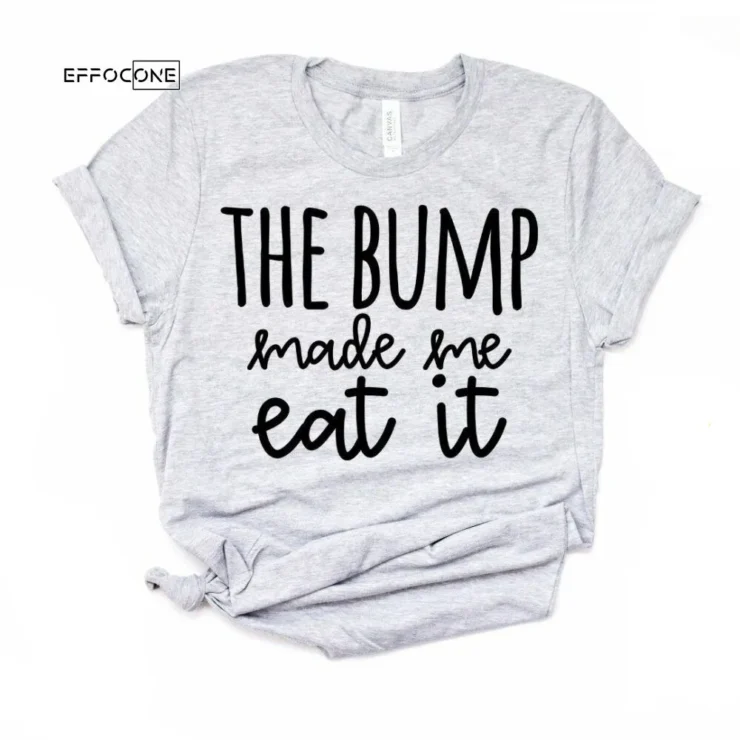 The Bump Made Me Eat It Pregnancy Shirt Pregnancy Tshirt