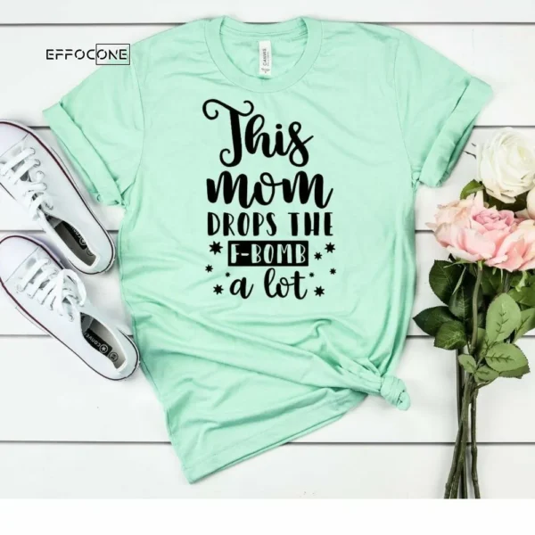 This mom drops the F-Bomb a lot Mom Shirts Mother's